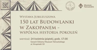 Grafika promocyjna wydarzenia Wernisaż wystawy „150 lat Budowlanki w Zakopanem – wspólna historia pokoleń” w Muzeum Tatrzańskim